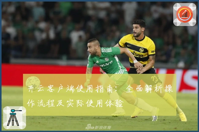 开云客户端使用指南：全面解析操作流程及实际使用体验